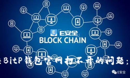 如何解决BitP钱包官网打不开的问题：详尽指南