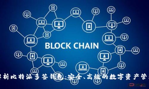 全面解析比特派多签钱包：安全、高效的数字资产管理工具