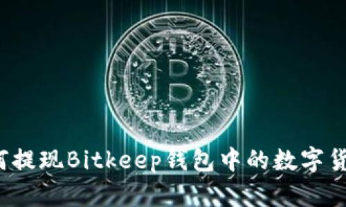 如何提现Bitkeep钱包中的数字货币？