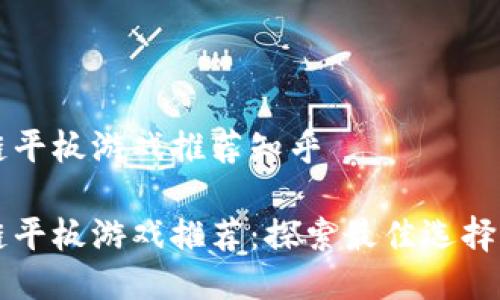 区块链平板游戏推荐知乎

区块链平板游戏推荐：探索最佳选择与玩法