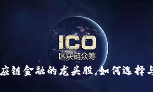 区块链供应链金融的龙头股，如何选择与投资分析