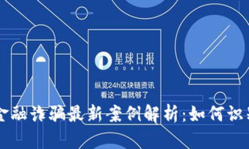 区块链金融诈骗最新案例解析：如何识别和防范