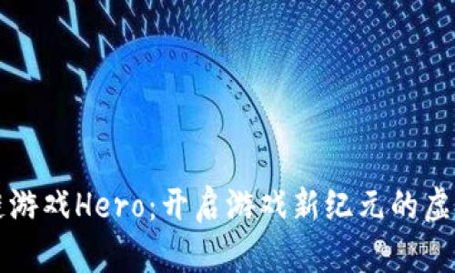 区块链游戏Hero：开启游戏新纪元的虚拟世界