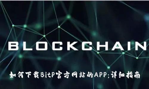 如何下载BitP官方网站的APP：详细指南