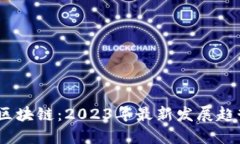  金融界网站区块链：2023年最新发展趋势与投资机