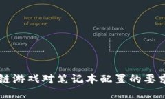 区块链游戏对笔记本配置的要求分析