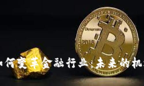 区块链如何变革金融行业:未来的机遇与挑战