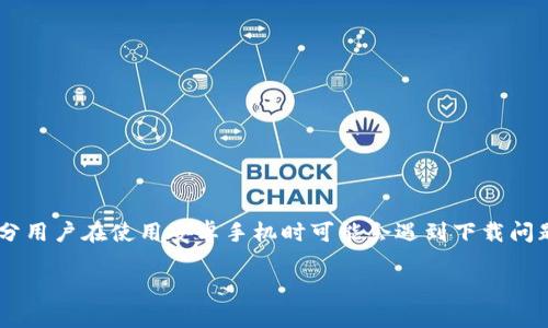 特派钱包是一款在移动支付领域备受用户青睐的钱包应用。然而，部分用户在使用安卓手机时可能会遇到下载问题。在本文中，我们将详细探讨这一问题，并提供解决方案和相关帮助。

特派钱包安卓官网下载问题解析及解决方案