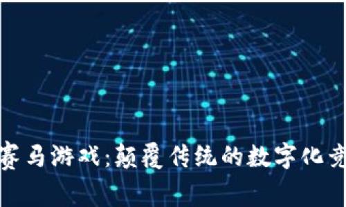 : 区块链赛马游戏：颠覆传统的数字化竞技新模式