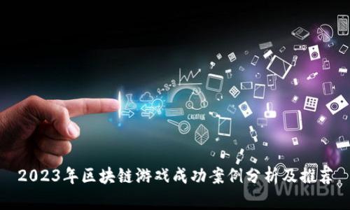 2023年区块链游戏成功案例分析及推荐