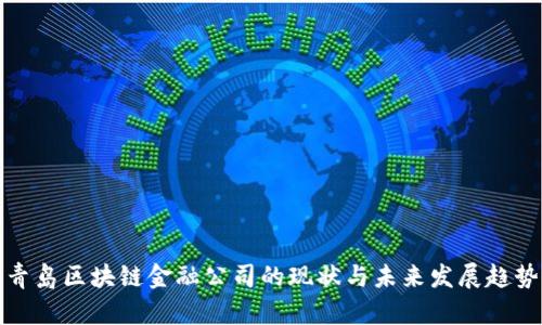 青岛区块链金融公司的现状与未来发展趋势