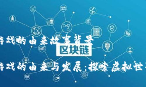 区块链游戏的由来故事背景

区块链游戏的由来与发展：探索虚拟世界的未来