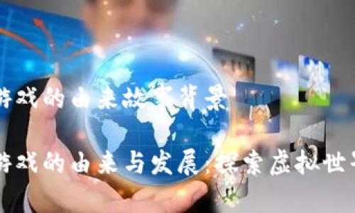 区块链游戏的由来故事背景

区块链游戏的由来与发展：探索虚拟世界的未来