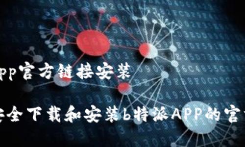 特派app官方链接安装

如何安全下载和安装b特派APP的官方链接