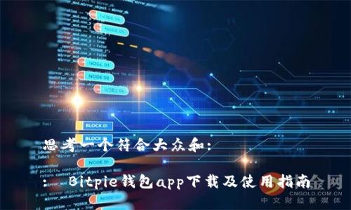 思考一个符合大众和: 

:  Bitpie钱包app下载及使用指南
