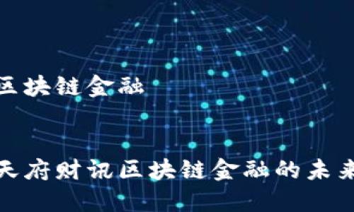 天府财讯区块链金融


深入了解天府财讯区块链金融的未来发展趋势