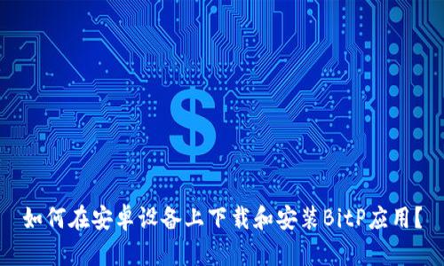 如何在安卓设备上下载和安装BitP应用？