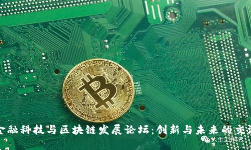 : 金融科技与区块链发展论坛：创新与未来的交汇点