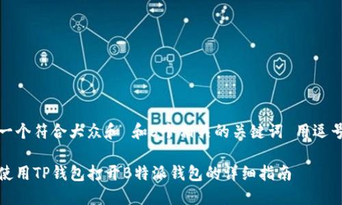 思考一个符合大众和 和5个相关的关键词 用逗号分隔

如何使用TP钱包打开B特派钱包的详细指南