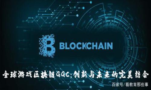 全球游戏区块链GGC：创新与未来的完美结合