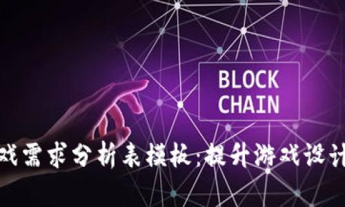 : 区块链游戏需求分析表模板：提升游戏设计的秘密武器