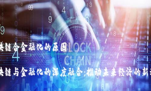 区块链合金融化的原因

区块链与金融化的深度融合：推动未来经济的新动力