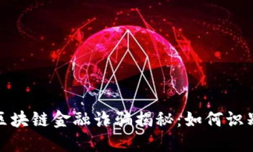 : 长沙区块链金融诈骗揭秘：如何识别与防范