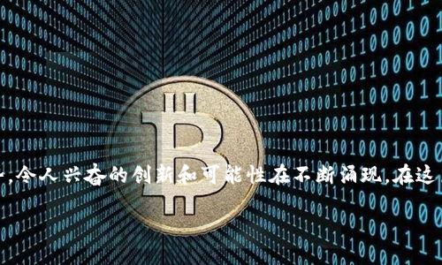 区块链游戏的历史发展是一个相对较新的领域，它结合了游戏和区块链技术的优势，令人兴奋的创新和可能性在不断涌现。在这篇文章中，我们将深入探讨区块链游戏的起源、发展历程、技术背景以及未来的趋势。

区块链游戏的历史发展