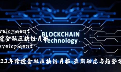 development
跨境金融区块链月报
/development

2023年跨境金融区块链月报：最新动态与趋势分析