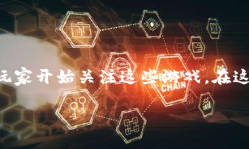 区块链游戏是近年来迅速发展的一个领域，随着技术的进步和玩法的创新，越来越多的玩家开始关注这些游戏。在这篇文章中，我们将深入探讨区块链游戏的各种品种及其特点，以及相关的关键词和概念。

区块链游戏品种详解：如何选择最适合你的游戏