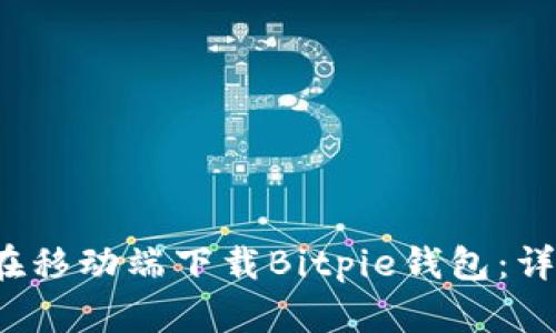  如何在移动端下载Bitpie钱包：详细指南