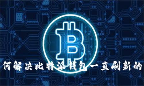 : 如何解决比特派钱包一直刷新的问题