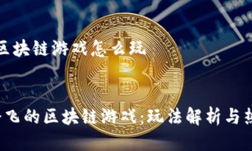 会飞的区块链游戏怎么玩

jiaotie  
 探索会飞的区块链游戏：玩法解析与热门推荐