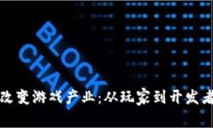 区块链如何改变游戏产业：从玩家到开发者的全