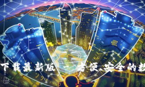  比特派钱包app下载最新版 - 方便、安全的数字资产管理工具