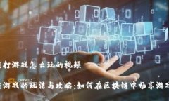 区块链打游戏怎么玩的视频  区块链游戏的玩法与