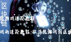 区块链传统游戏进阶教程区块链游戏的进阶教程