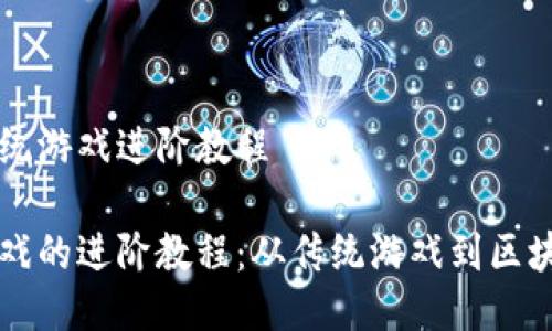 区块链传统游戏进阶教程

区块链游戏的进阶教程：从传统游戏到区块链的转变