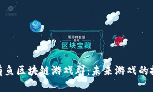 探索年年有鱼区块链游戏群:未来游戏的投资与乐趣
