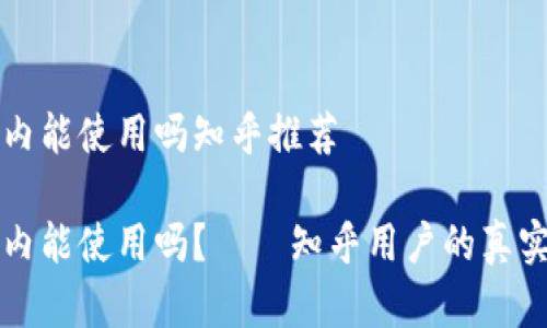 比特派在国内能使用吗知乎推荐

比特派在国内能使用吗？——知乎用户的真实体验与推荐
