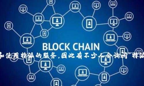 特派用户经常希望能在多种设备上方便地访问和使用特派的服务，因此有不少人会询问“特派有没有网页版下载”。以下将对此进行详细介绍。

特派网页版使用指南：如何便捷访问特派服务