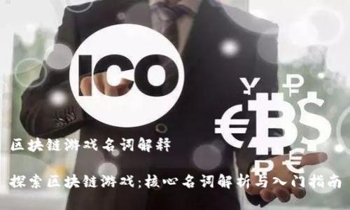 区块链游戏名词解释
探索区块链游戏:核心名词解析与入门指南