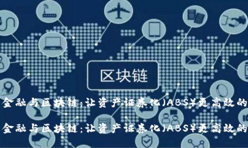 汽车金融与区块链：让资产证券化（ABS）更高效的未来

汽车金融与区块链：让资产证券化（ABS）更高效的未来