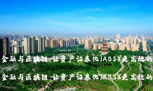 汽车金融与区块链：让资产证券化（ABS）更高效的未来

汽车金融与区块链：让资产证券化（ABS）更高效的未来