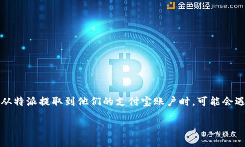 特派是一个电子钱包和支付工具，许多用户可能会使用它来进行小额交易、购物或支付服务。当用户想要从特派提取到他们的支付宝账户时，可能会遇到一些费用和流程问题。本文将详细介绍如何在特派中提现到支付宝，并解答相关用户可能会有的问题。

如何将特派中的钱提现到支付宝