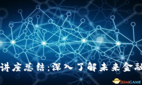 区块链金融讲座总结：深入了解未来金融的发展趋势