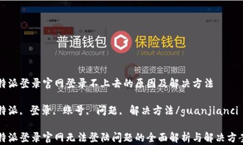 
特派登录官网登录不上去的原因及解决方法

特派, 登录, 账号, 问题, 解决方法/guanjianci

特派登录官网无法登陆问题的全面解析与解决方案