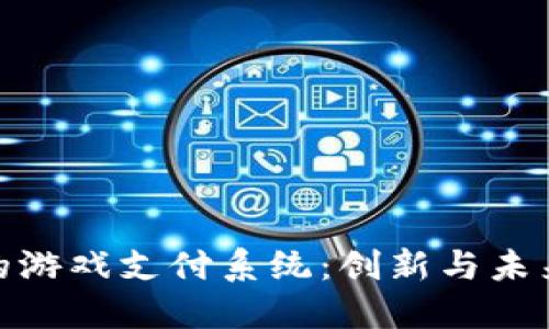 基于区块链的游戏支付系统：创新与未来的完美结合