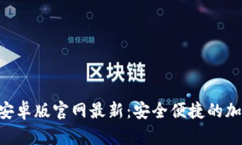 比特派下载APP安卓版官网最新：安全便捷的加密数字货币钱包