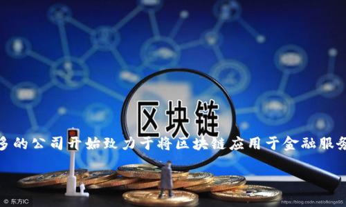 工商备案区块链金融公司是一个新兴领域，随着区块链技术的发展和金融行业的创新，越来越多的公司开始致力于将区块链应用于金融服务中。本文将详细探讨工商备案区块链金融公司的定义、发展现状、相关法律法规，以及行业前景。

工商备案区块链金融公司：未来金融的新方向